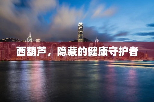 西葫芦，隐藏的健康守护者