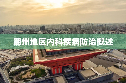 潮州地区内科疾病防治概述