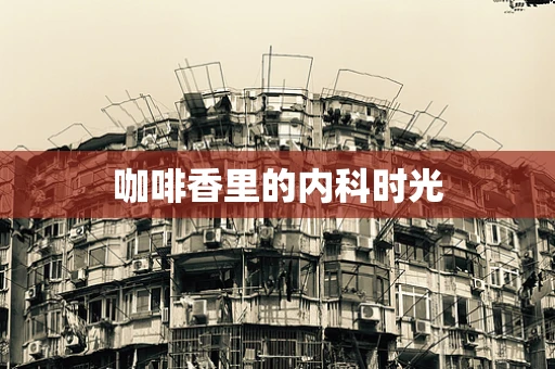 咖啡香里的内科时光