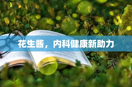 花生酱，内科健康新助力