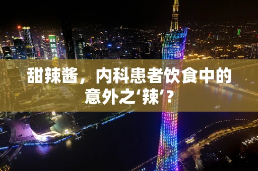 甜辣酱，内科患者饮食中的意外之‘辣’？