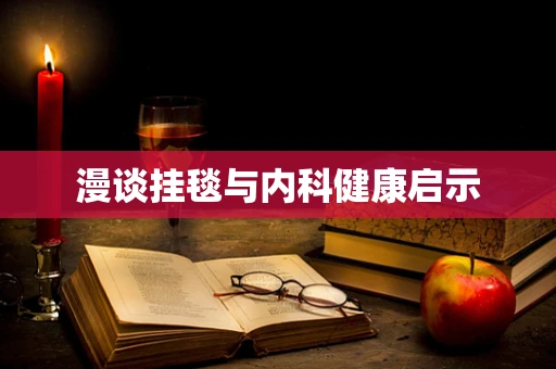 漫谈挂毯与内科健康启示
