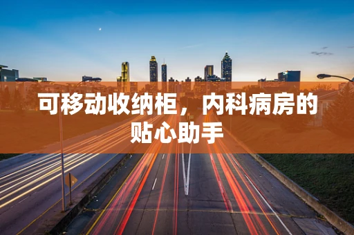 可移动收纳柜，内科病房的贴心助手
