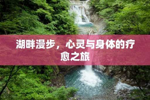 湖畔漫步，心灵与身体的疗愈之旅