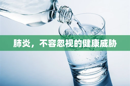 肺炎，不容忽视的健康威胁