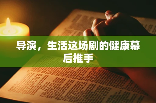 导演，生活这场剧的健康幕后推手