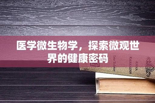 医学微生物学，探索微观世界的健康密码