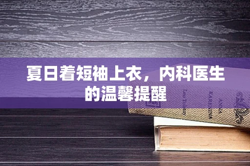 夏日着短袖上衣，内科医生的温馨提醒