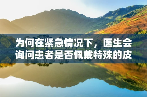 为何在紧急情况下，医生会询问患者是否佩戴特殊的皮带？