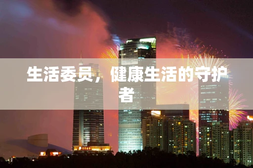 生活委员，健康生活的守护者