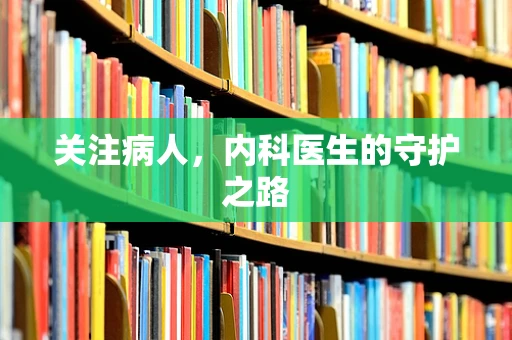 关注病人，内科医生的守护之路