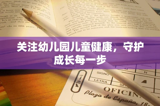 关注幼儿园儿童健康，守护成长每一步