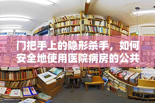 门把手上的隐形杀手，如何安全地使用医院病房的公共设施？