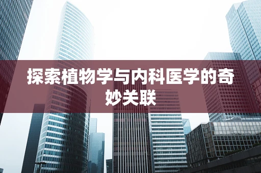 探索植物学与内科医学的奇妙关联