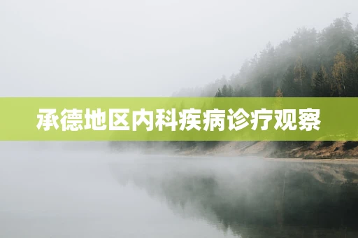 承德地区内科疾病诊疗观察