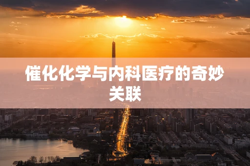 催化化学与内科医疗的奇妙关联