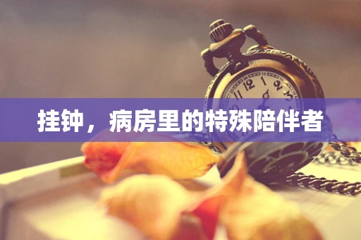 挂钟，病房里的特殊陪伴者