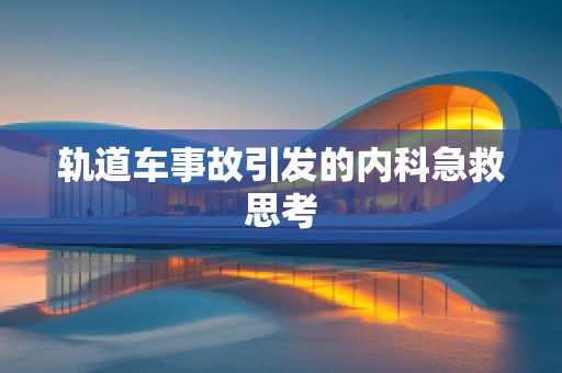 轨道车事故引发的内科急救思考