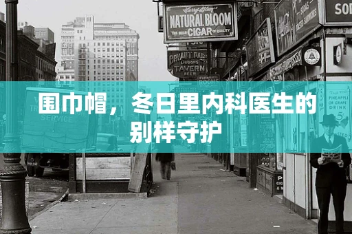 围巾帽，冬日里内科医生的别样守护