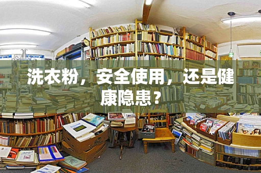 洗衣粉，安全使用，还是健康隐患？