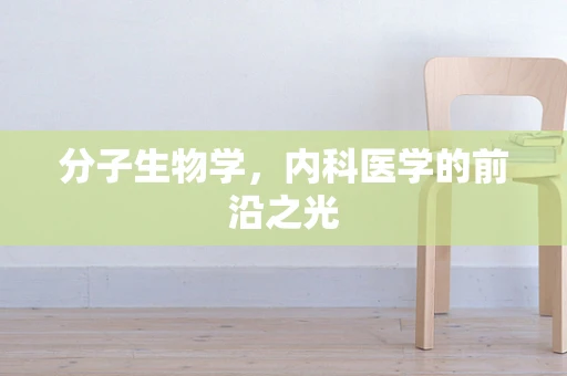 分子生物学，内科医学的前沿之光