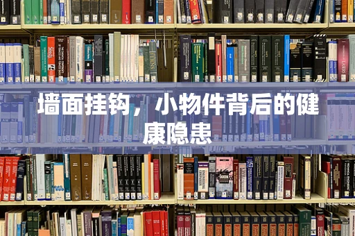 墙面挂钩，小物件背后的健康隐患
