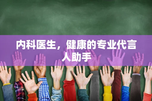 内科医生，健康的专业代言人助手