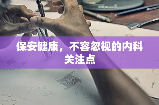 保安健康，不容忽视的内科关注点