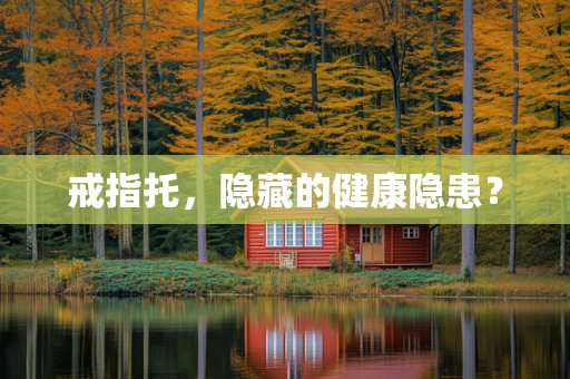 戒指托，隐藏的健康隐患？