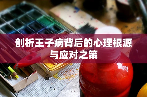 剖析王子病背后的心理根源与应对之策