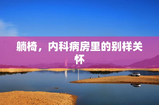躺椅，内科病房里的别样关怀