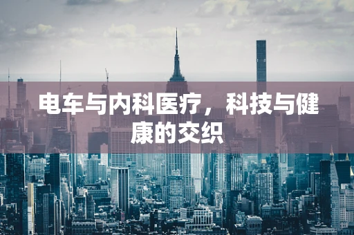 电车与内科医疗，科技与健康的交织