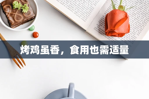 烤鸡虽香，食用也需适量
