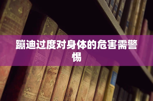 蹦迪过度对身体的危害需警惕