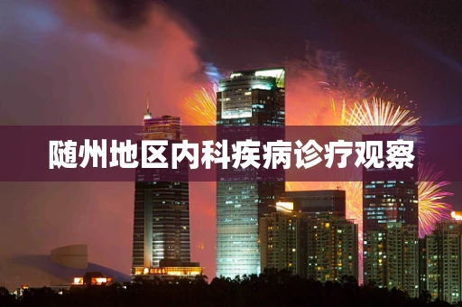 随州地区内科疾病诊疗观察