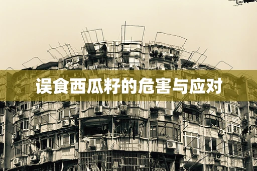 误食西瓜籽的危害与应对