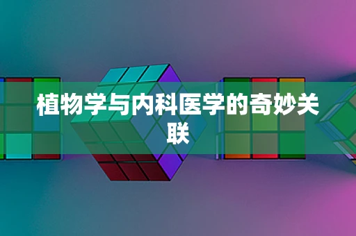 植物学与内科医学的奇妙关联