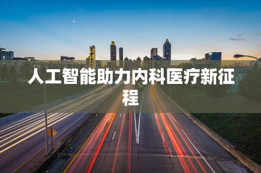 人工智能助力内科医疗新征程