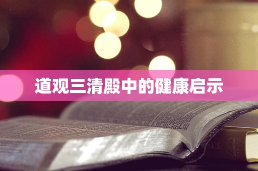 道观三清殿中的健康启示