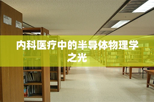 内科医疗中的半导体物理学之光