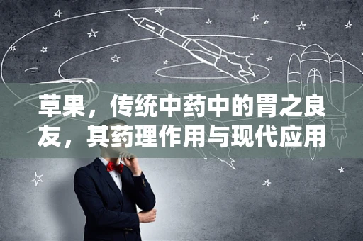 草果，传统中药中的胃之良友，其药理作用与现代应用如何？