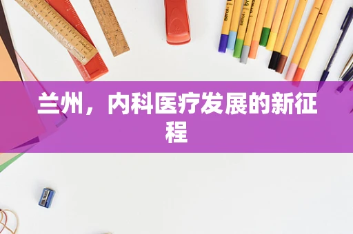 兰州，内科医疗发展的新征程