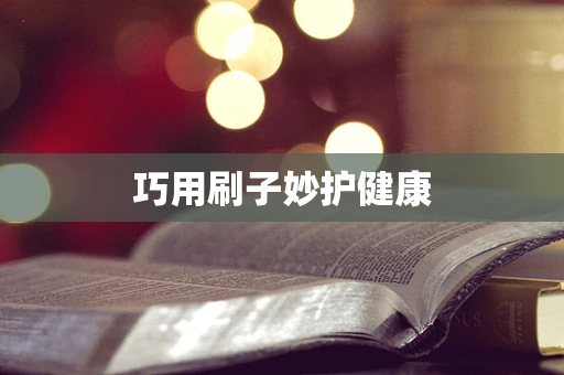 巧用刷子妙护健康