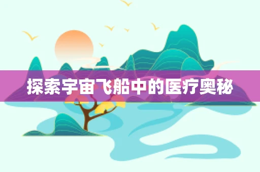 探索宇宙飞船中的医疗奥秘
