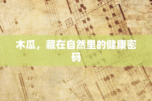 木瓜，藏在自然里的健康密码