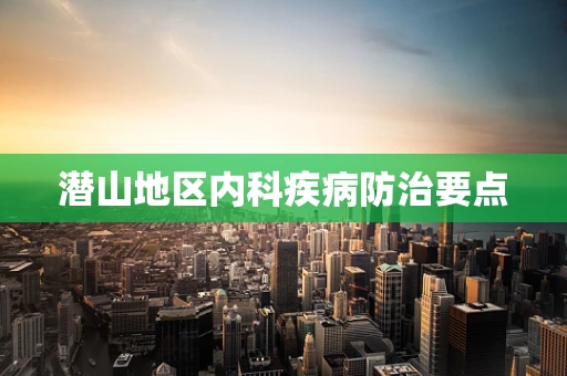 潜山地区内科疾病防治要点