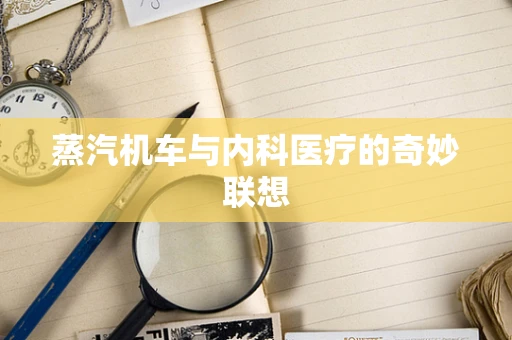 蒸汽机车与内科医疗的奇妙联想