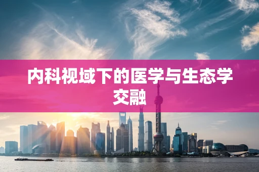 内科视域下的医学与生态学交融