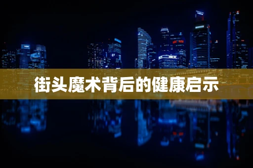 街头魔术背后的健康启示