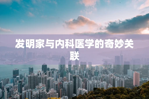 发明家与内科医学的奇妙关联